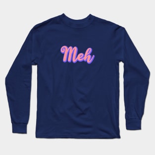 meh Long Sleeve T-Shirt